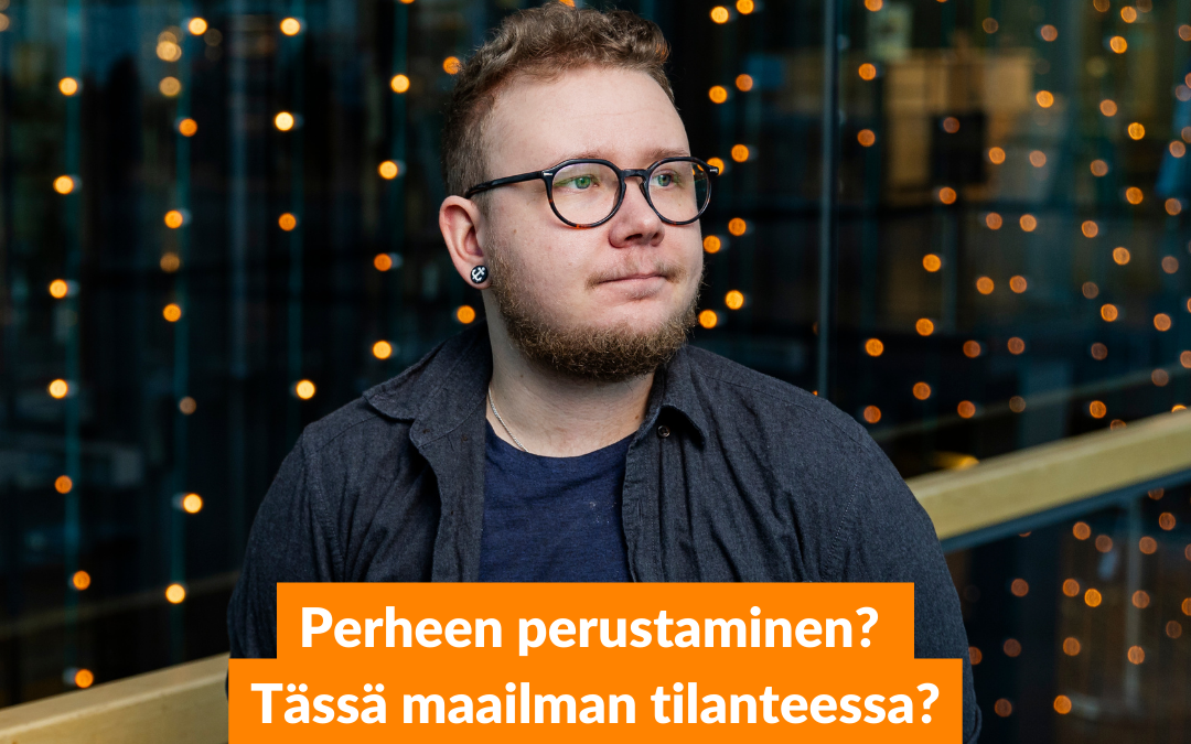 Blogi: Perheen perustaminen? Tässä maailman tilanteessa?